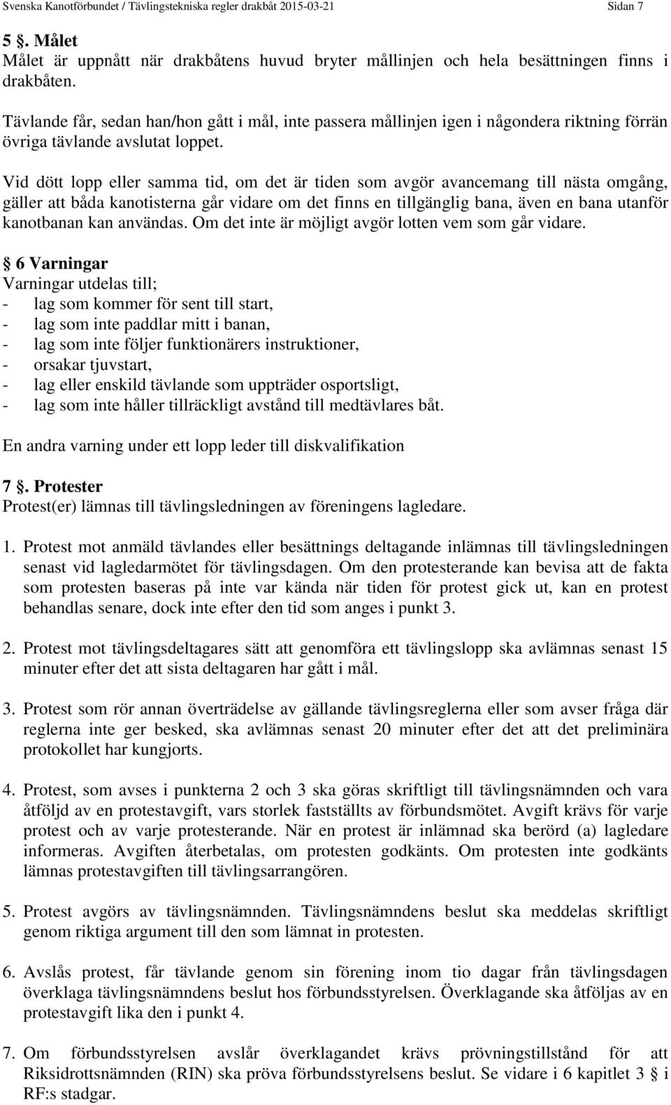 Vid dött lopp eller samma tid, om det är tiden som avgör avancemang till nästa omgång, gäller att båda kanotisterna går vidare om det finns en tillgänglig bana, även en bana utanför kanotbanan kan