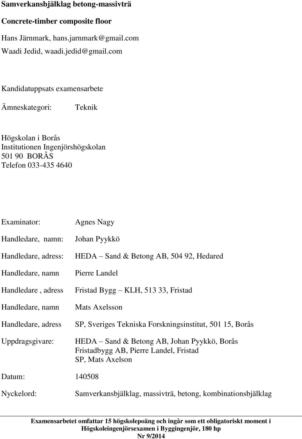 Handledare, namn Handledare, adress Handledare, namn Handledare, adress Uppdragsgivare: Agnes Nagy Johan Pyykkö HEDA Sand & Betong AB, 504 92, Hedared Pierre Landel Fristad Bygg KLH, 513 33, Fristad