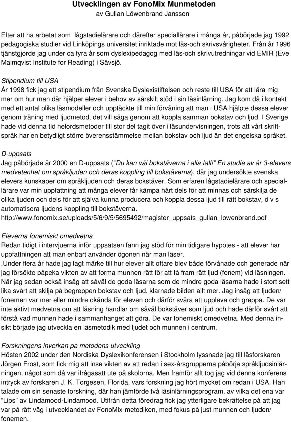 Från år 1996 tjänstgjorde jag under ca fyra år som dyslexipedagog med läs-och skrivutredningar vid EMIR (Eve Malmqvist Institute for Reading) i Sävsjö.