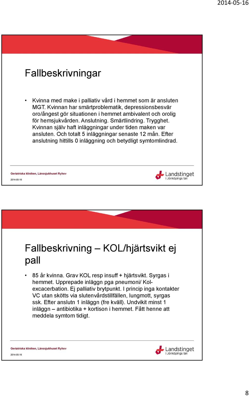 Kvinnan själv haft inläggningar under tiden maken var ansluten. Och totalt 5 inläggningar senaste 12 mån. Efter anslutning hittills inläggning och betydligt symtomlindrad.