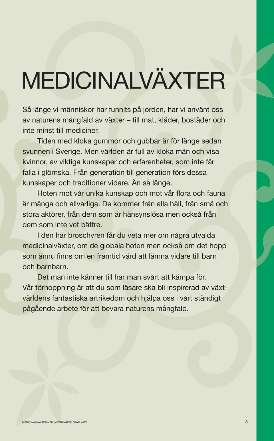 Från generation till generation förs dessa kunskaper och traditioner vidare. Än så länge. Hoten mot vår unika kunskap och mot vår flora och fauna är många och allvarliga.