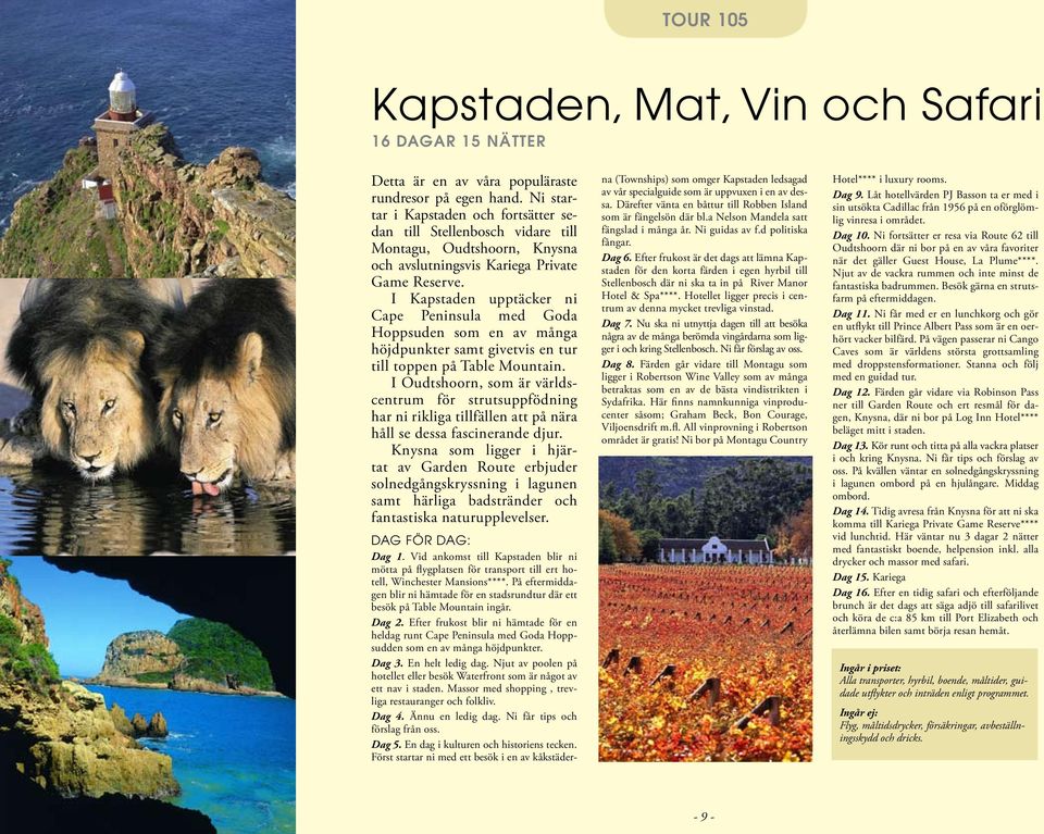 I Kapstaden upptäcker ni Cape Peninsula med Goda Hoppsuden som en av många höjdpunkter samt givetvis en tur till toppen på Table Mountain.