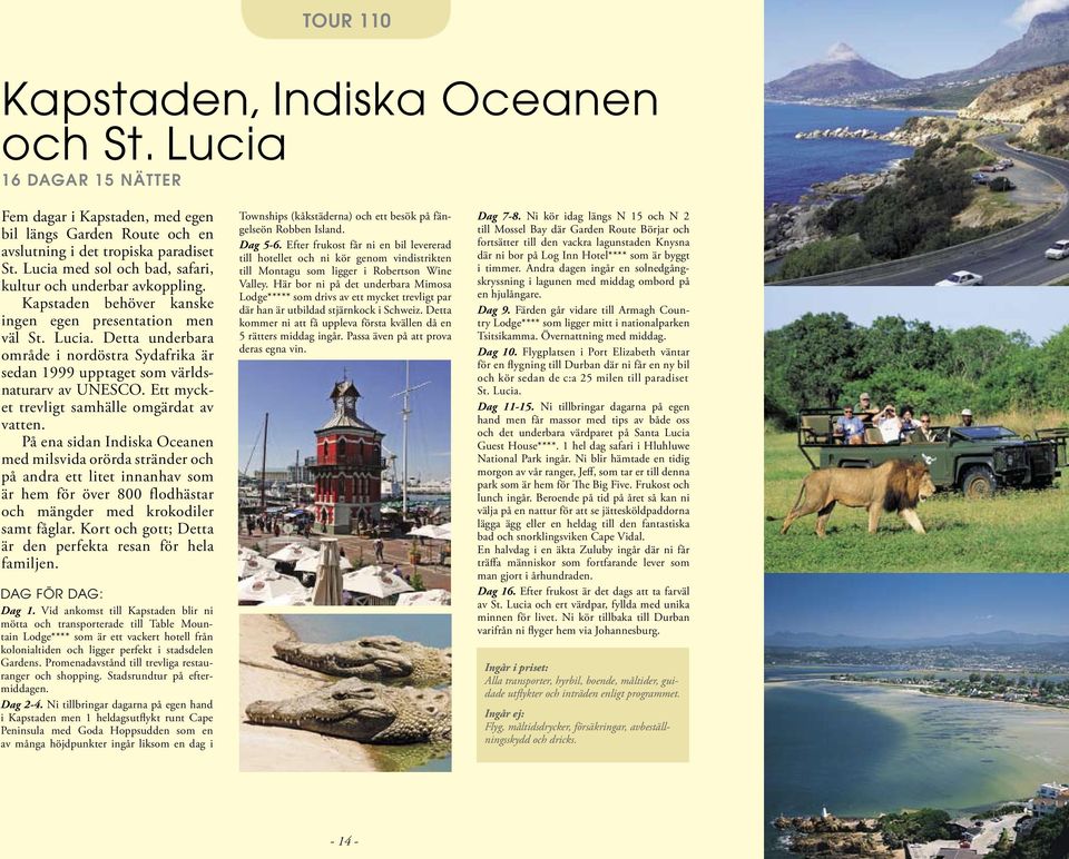 Detta underbara område i nordöstra Sydafrika är sedan 1999 upptaget som världsnaturarv av UNESCO. Ett mycket trevligt samhälle omgärdat av vatten.