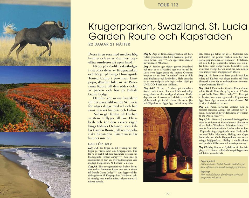 och bor på Buhala Game Lodge. Därefter kör ni via Swaziland till det paradisliknande St. Lucia för några dagar med sol och bad samt mycket historia och kultur.