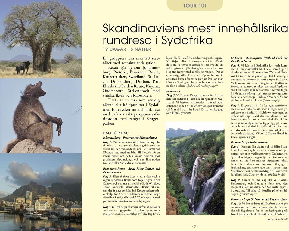 Lucia, Drakensberg, Durban, Port Elizabeth, Garden Route, Knysna, Oudtshoorn, Stellenbosch med vindistrikten och Kapstaden. Detta är en resa som ger dig nästan alla höjdpunkter i Sydafrika.