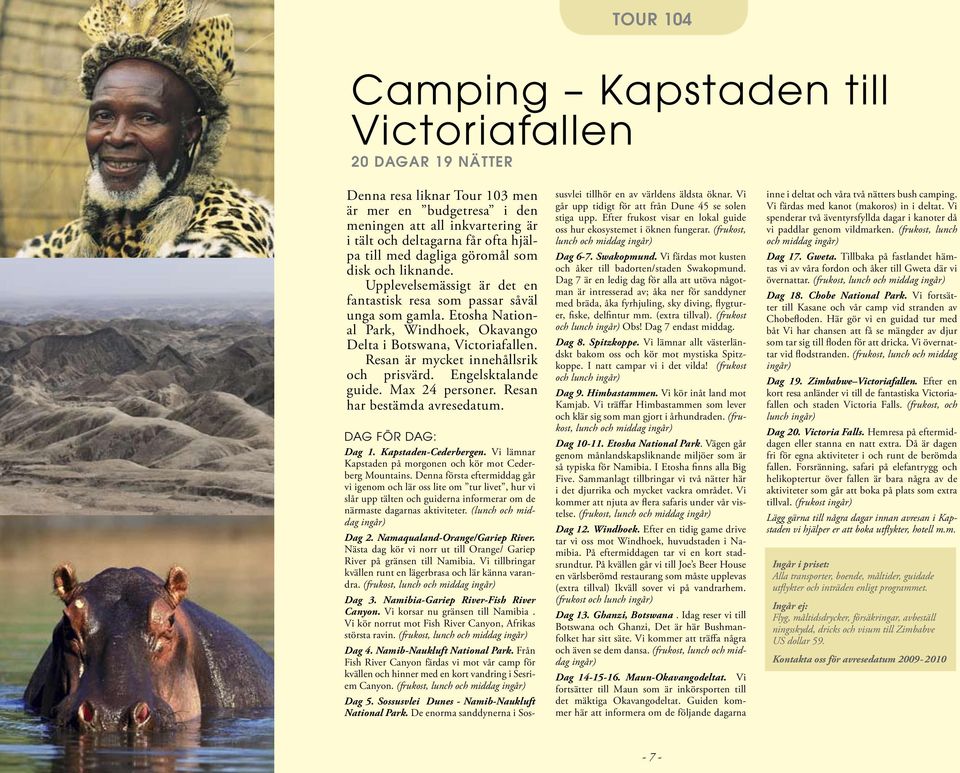 Resan är mycket innehållsrik och prisvärd. Engelsktalande guide. Max 24 personer. Resan har bestämda avresedatum. DAG FÖR DAG: Dag 1. Kapstaden-Cederbergen.