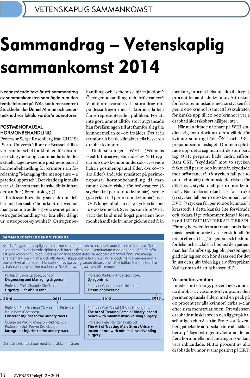 Detta evenemang är ett interdisciplinärt och interprofessionellt seminarium med deltagare från framför allt gynekologi och urologi.