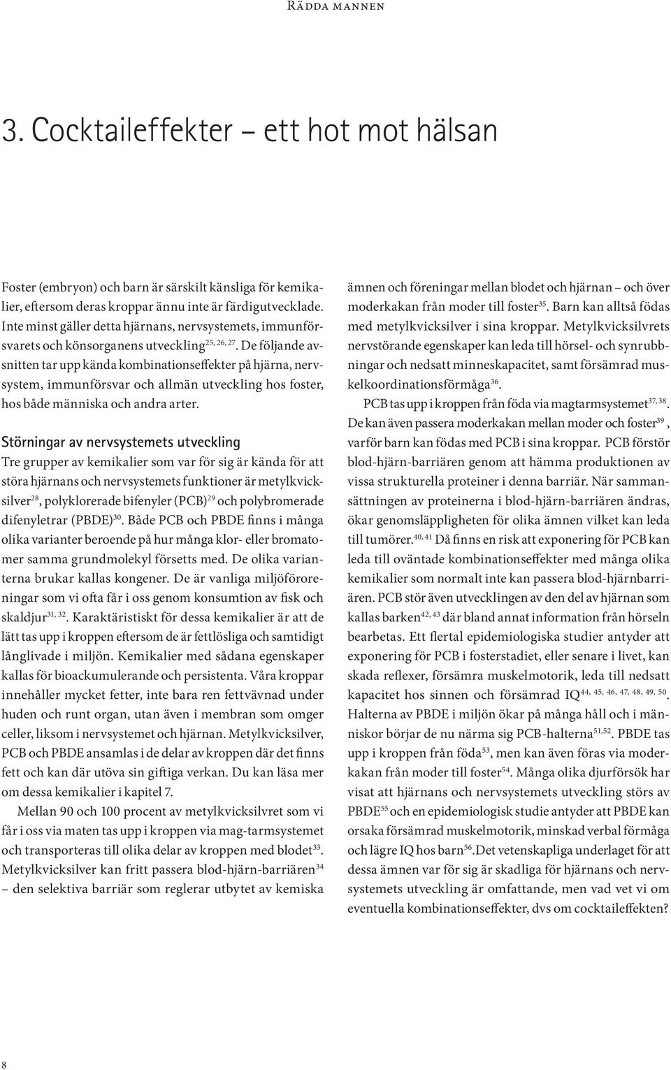 De följande avsnitten tar upp kända kombinationseffekter på hjärna, nervsystem, immunförsvar och allmän utveckling hos foster, hos både människa och andra arter.