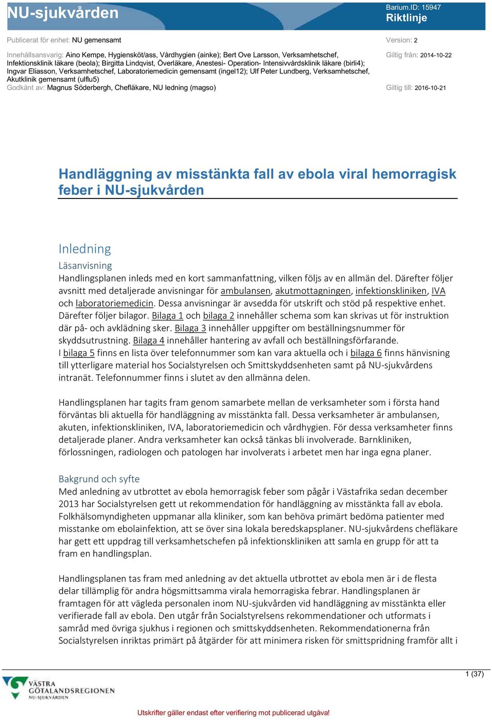 Verksamhetschef, Akutklinik gemensamt (ulflu5) Godkänt av: Magnus Söderbergh, Chefläkare, NU ledning (magso) Giltig till: 2016-10-21 Handläggning av misstänkta fall av ebola viral hemorragisk feber i