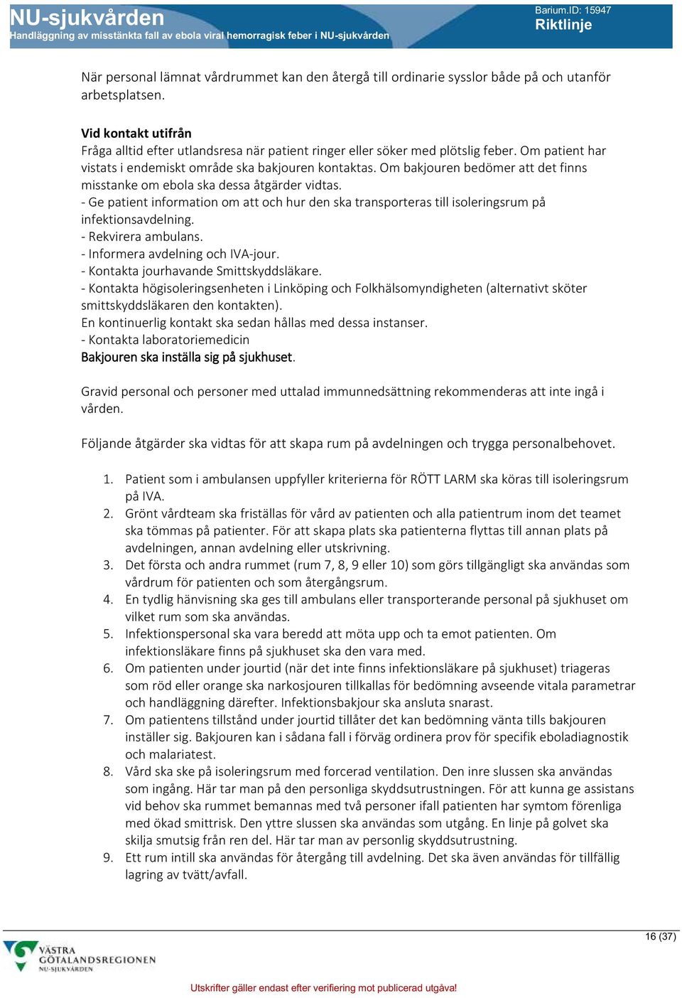 Om bakjouren bedömer att det finns misstanke om ebola ska dessa åtgärder vidtas. - Ge patient information om att och hur den ska transporteras till isoleringsrum på infektionsavdelning.