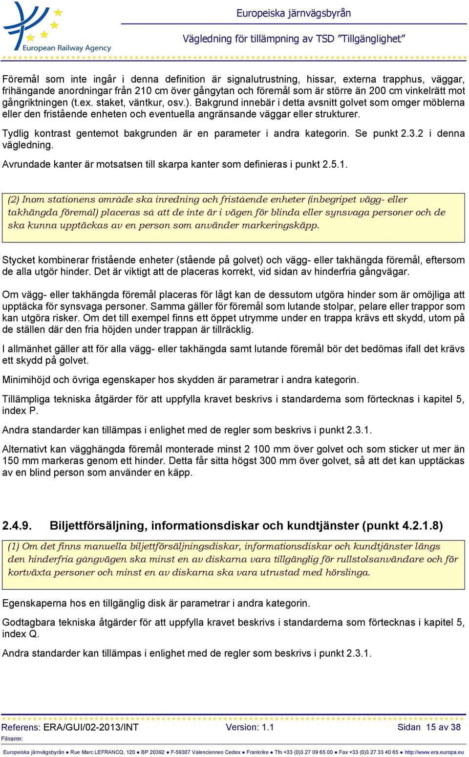 Tydlig kontrast gentemot bakgrunden är en parameter i andra kategorin. Se punkt 2.3.2 i denna vägledning. Avrundade kanter är motsatsen till skarpa kanter som definieras i punkt 2.5.1.