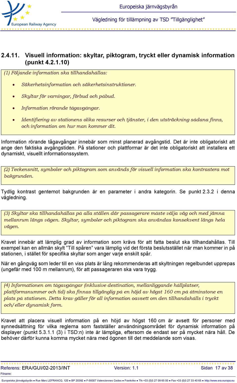 Identifiering av stationens olika resurser och tjänster, i den utsträckning sådana finns, och information om hur man kommer dit. Information rörande tågavgångar innebär som minst planerad avgångstid.