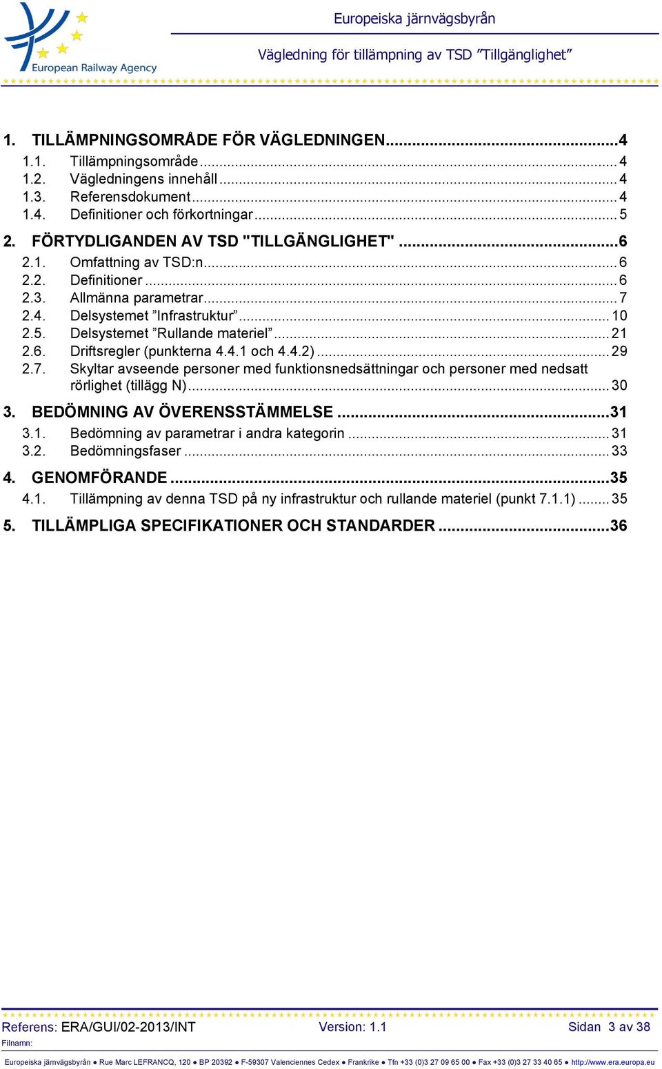 .. 21 2.6. Driftsregler (punkterna 4.4.1 och 4.4.2)... 29 2.7. Skyltar avseende personer med funktionsnedsättningar och personer med nedsatt rörlighet (tillägg N)... 30 3.