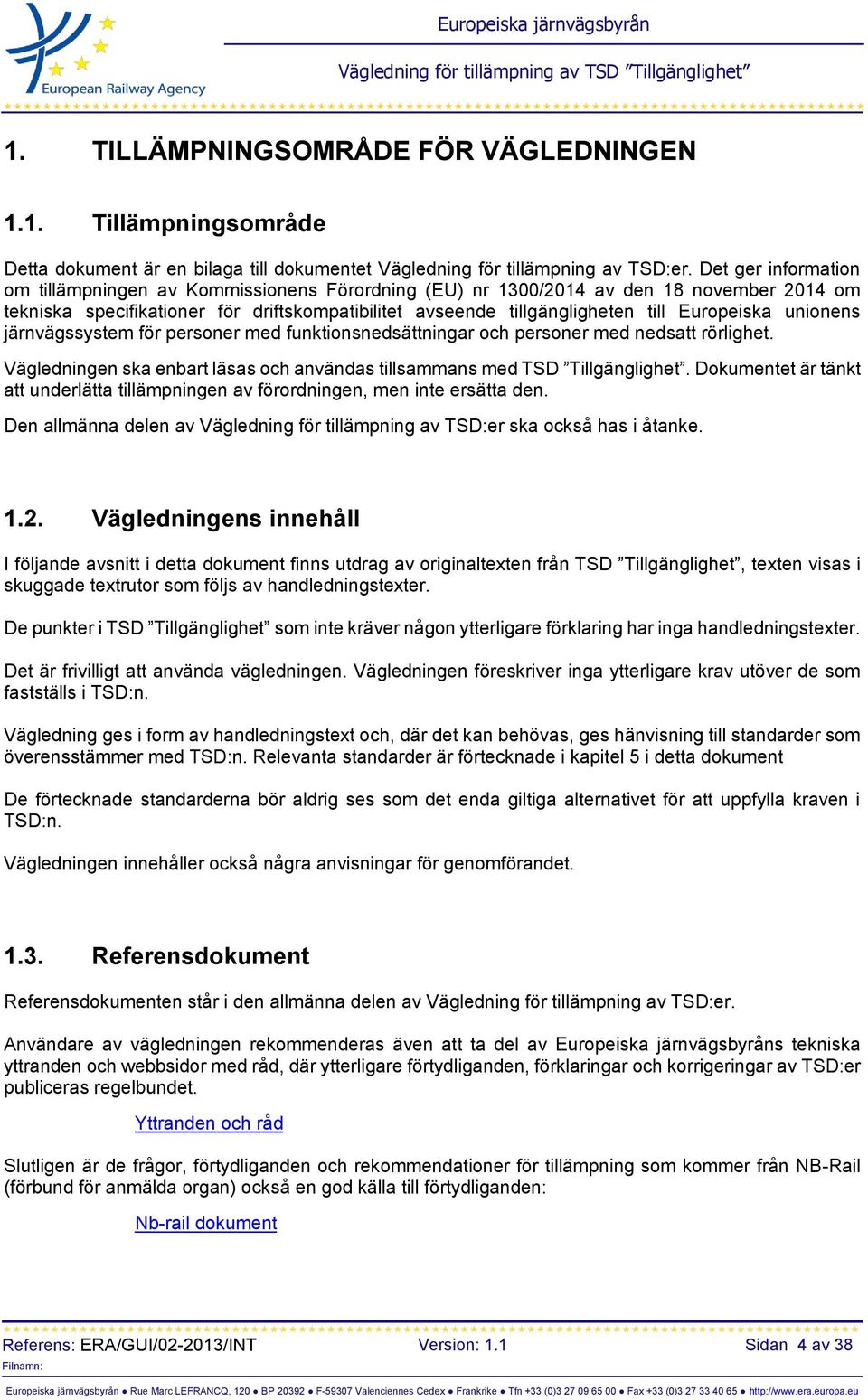 Europeiska unionens järnvägssystem för personer med funktionsnedsättningar och personer med nedsatt rörlighet. Vägledningen ska enbart läsas och användas tillsammans med TSD Tillgänglighet.