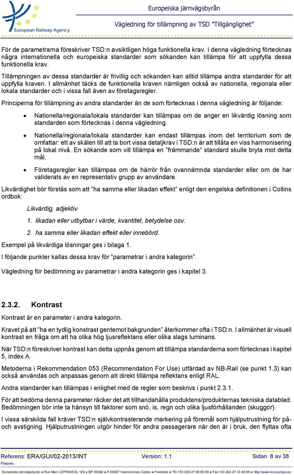 Tillämpningen av dessa standarder är frivillig och sökanden kan alltid tillämpa andra standarder för att uppfylla kraven.