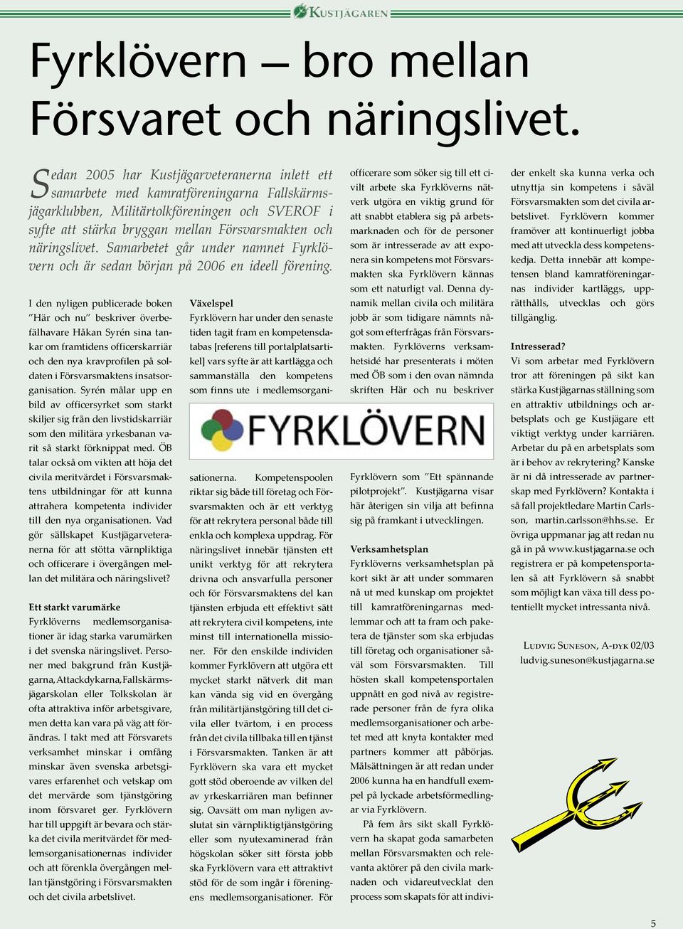 näringslivet. Samarbetet går under namnet Fyrklövern och är sedan början på 2006 en ideell förening.