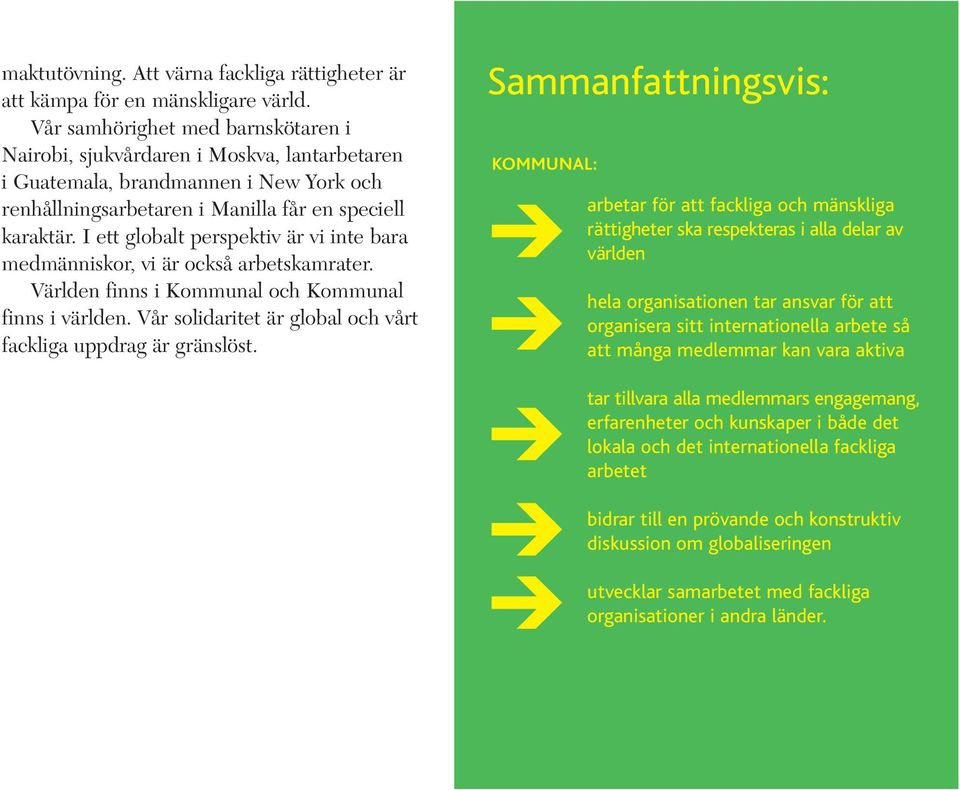 I ett globalt perspektiv är vi inte bara medmänniskor, vi är också arbetskamrater. Världen finns i Kommunal och Kommunal finns i världen.