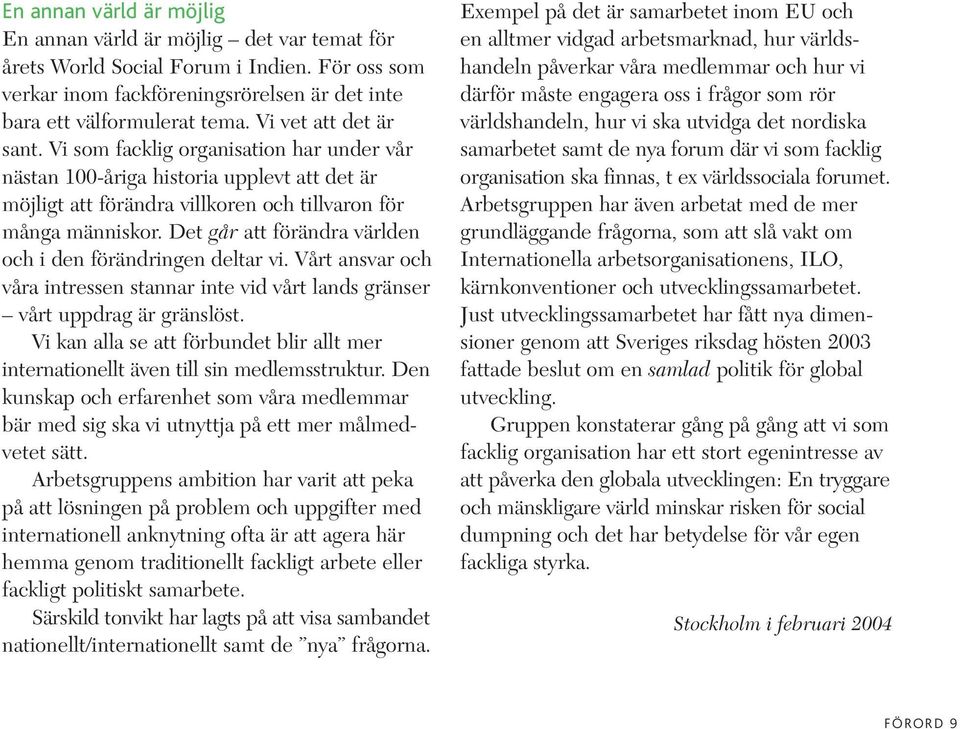 Det går att förändra världen och i den förändringen deltar vi. Vårt ansvar och våra intressen stannar inte vid vårt lands gränser vårt uppdrag är gränslöst.