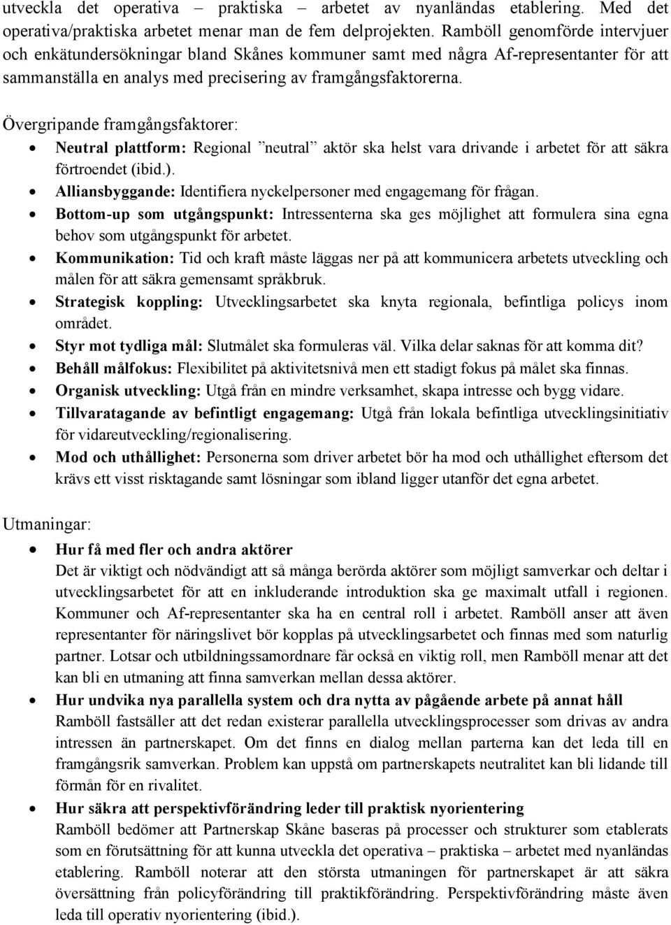 Övergripande framgångsfaktorer: Neutral plattform: Regional neutral aktör ska helst vara drivande i arbetet för att säkra förtroendet (ibid.).