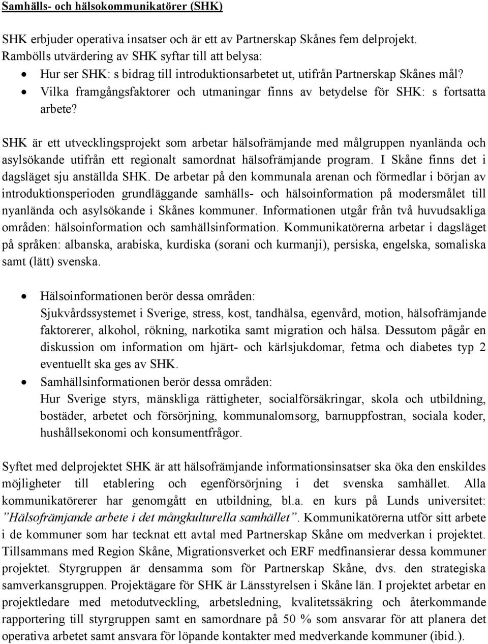 Vilka framgångsfaktorer och utmaningar finns av betydelse för SHK: s fortsatta arbete?