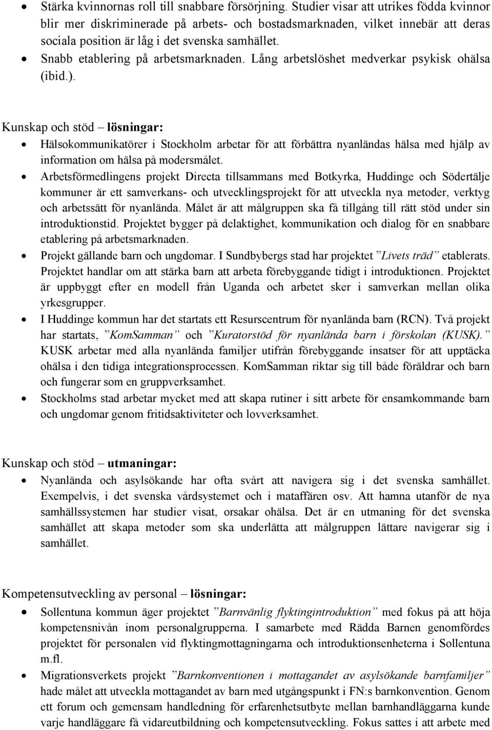 Snabb etablering på arbetsmarknaden. Lång arbetslöshet medverkar psykisk ohälsa (ibid.).