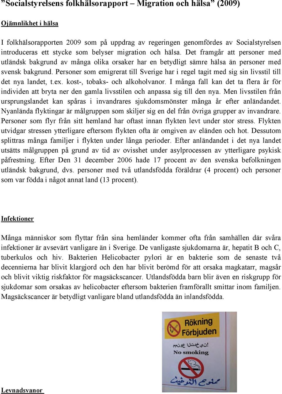 Personer som emigrerat till Sverige har i regel tagit med sig sin livsstil till det nya landet, t.ex. kost-, tobaks- och alkoholvanor.