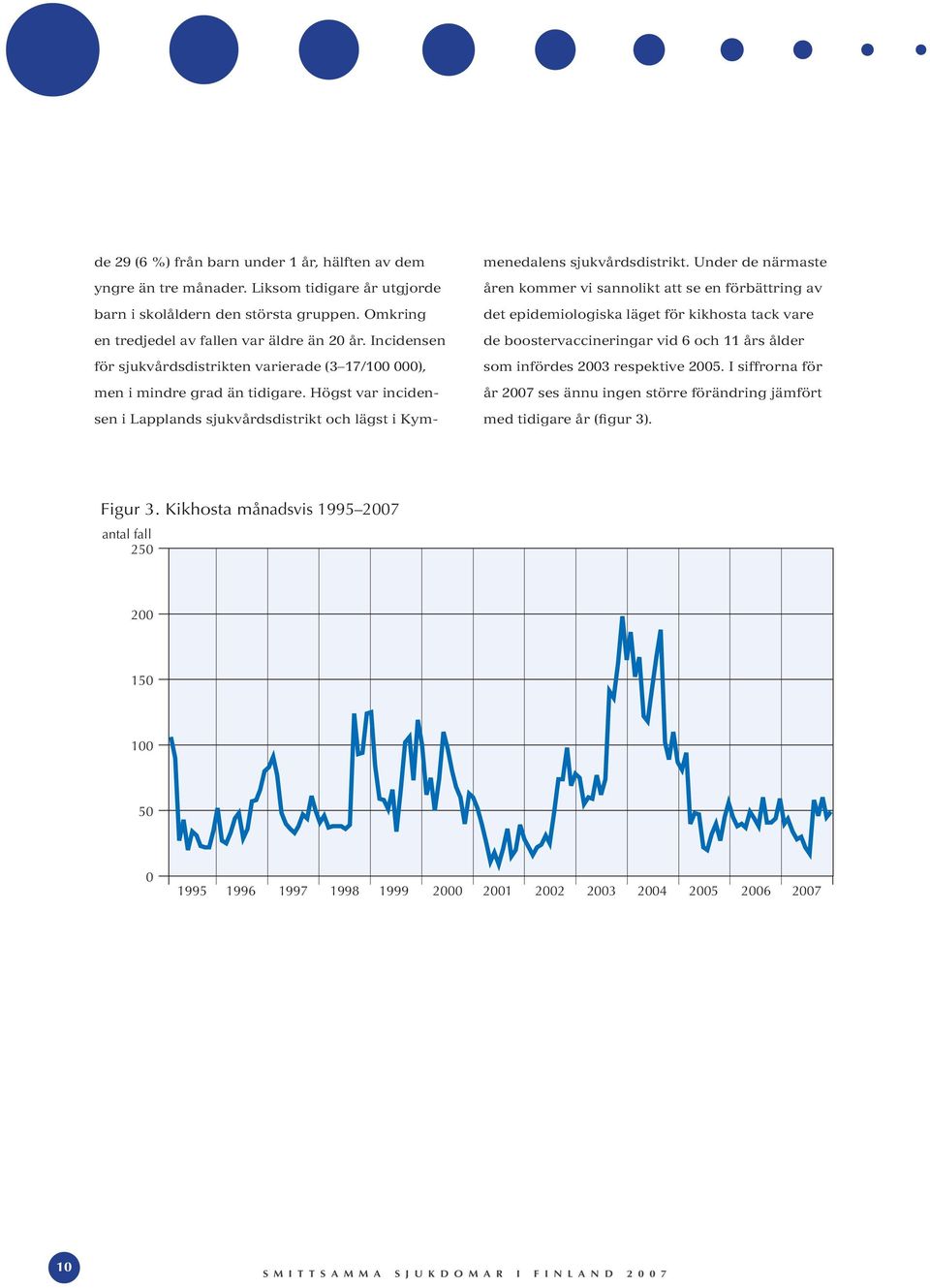 Under de närmaste åren kommer vi sannolikt att se en förbättring av det epidemiologiska läget för kikhosta tack vare de boostervaccineringar vid 6 och 11 års ålder som infördes 2003 respektive 2005.