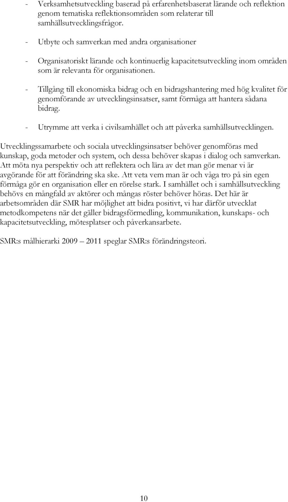 - Tillgång till ekonomiska bidrag och en bidragshantering med hög kvalitet för genomförande av utvecklingsinsatser, samt förmåga att hantera sådana bidrag.