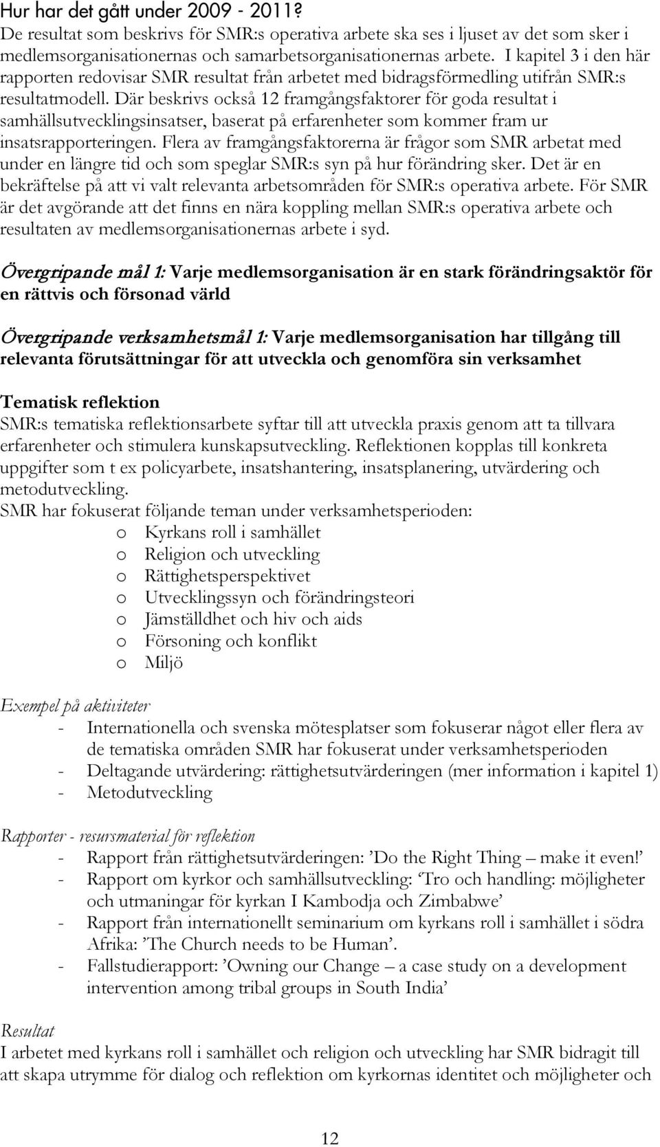 Där beskrivs också 12 framgångsfaktorer för goda resultat i samhällsutvecklingsinsatser, baserat på erfarenheter som kommer fram ur insatsrapporteringen.