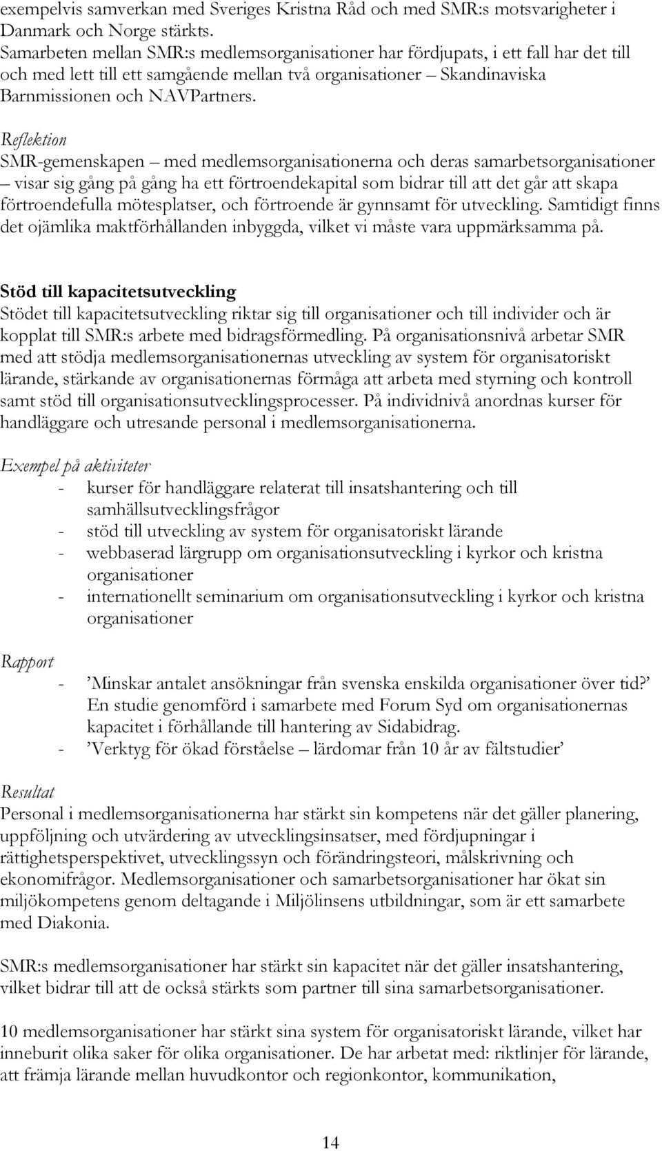 Reflektion SMR-gemenskapen med medlemsorganisationerna och deras samarbetsorganisationer visar sig gång på gång ha ett förtroendekapital som bidrar till att det går att skapa förtroendefulla