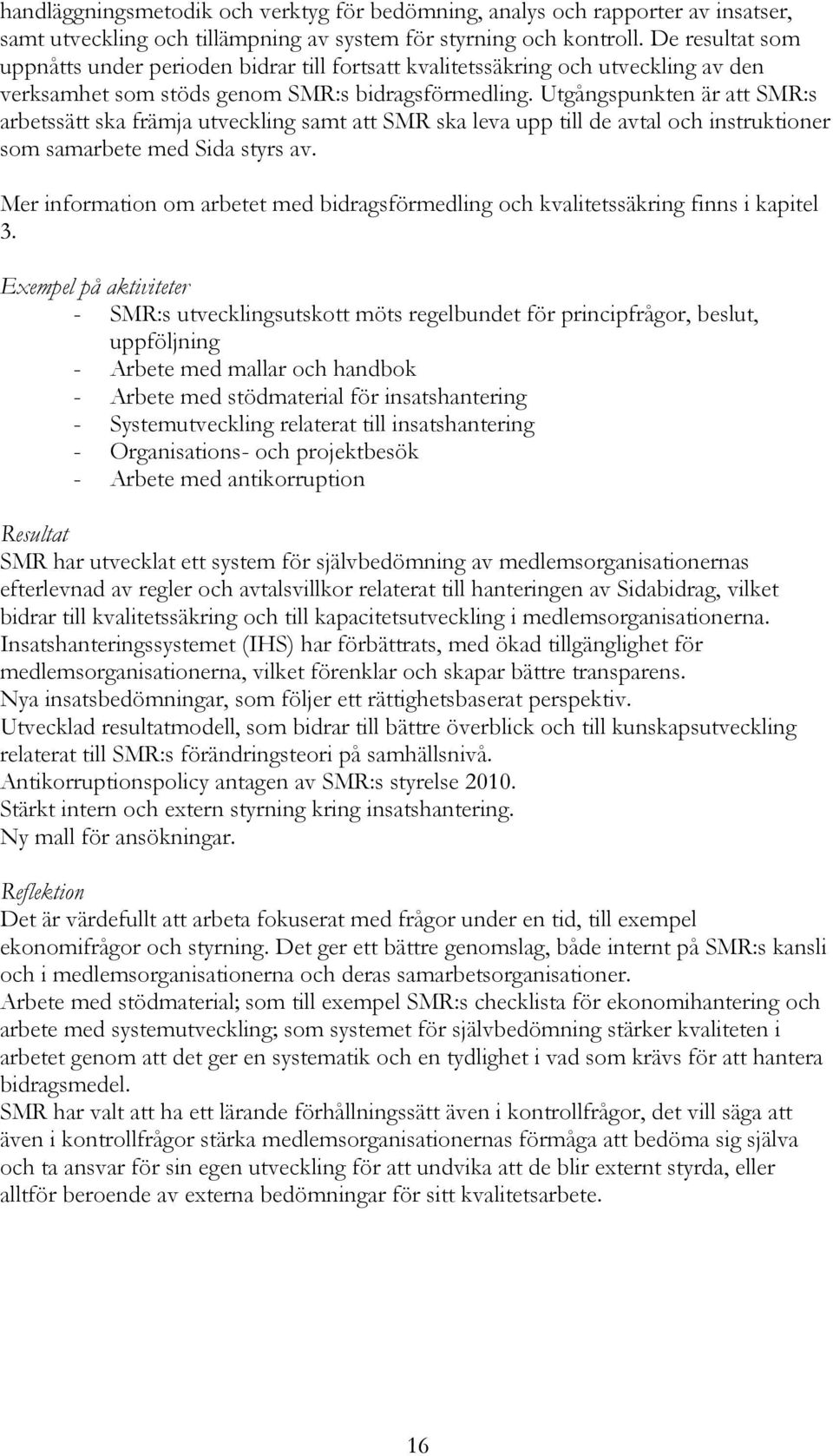 Utgångspunkten är att SMR:s arbetssätt ska främja utveckling samt att SMR ska leva upp till de avtal och instruktioner som samarbete med Sida styrs av.