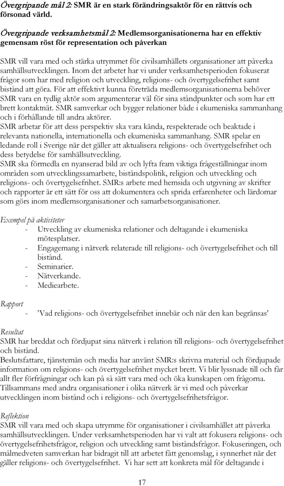 påverka samhällsutvecklingen. Inom det arbetet har vi under verksamhetsperioden fokuserat frågor som har med religion och utveckling, religions- och övertygelsefrihet samt bistånd att göra.