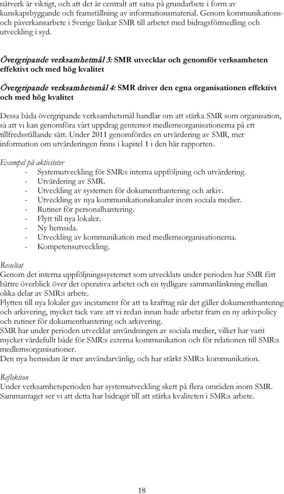 Övergripande verksamhetmål 3: SMR utvecklar och genomför verksamheten effektivt och med hög kvalitet Övergripande verksamhetsmål 4: SMR driver den egna organisationen effektivt och med hög kvalitet