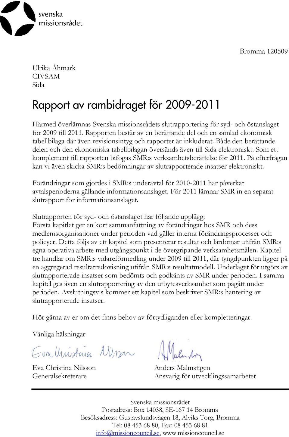 Både den berättande delen och den ekonomiska tabellbilagan översänds även till Sida elektroniskt. Som ett komplement till rapporten bifogas SMR:s verksamhetsberättelse för 2011.