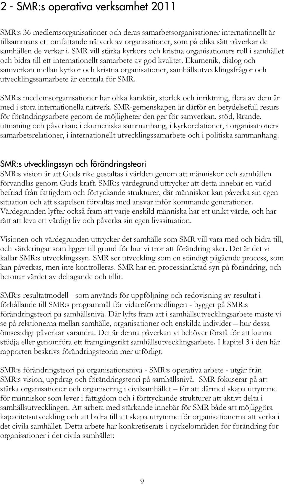 Ekumenik, dialog och samverkan mellan kyrkor och kristna organisationer, samhällsutvecklingsfrågor och utvecklingssamarbete är centrala för SMR.