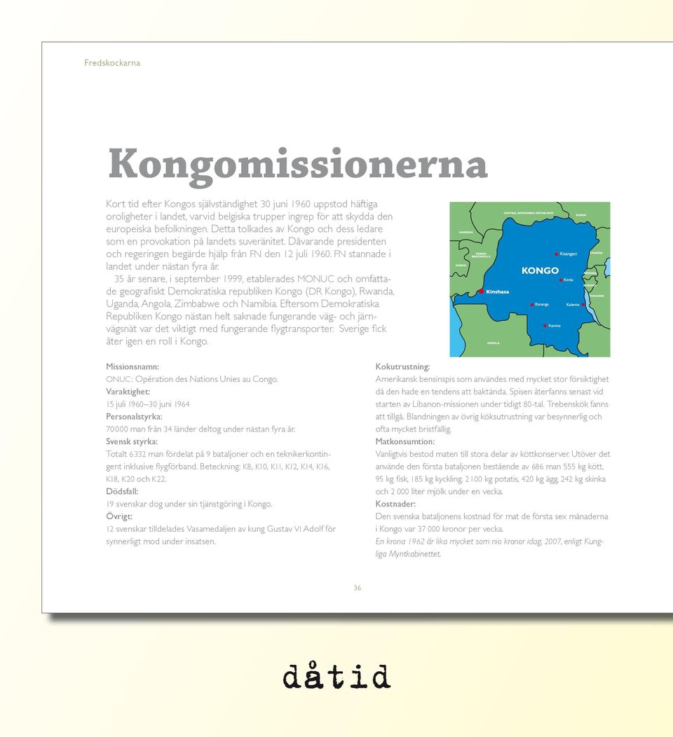 3 år senare, i september 1, etablerades MONUC och omfattade geografiskt Demokratiska republiken Kongo (DR Kongo), Rwanda, Uganda, Angola, Zimbabwe och Namibia.