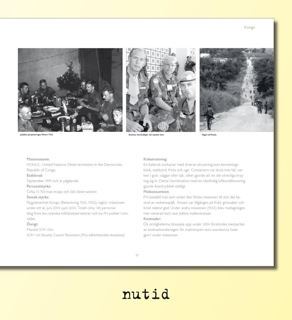 Svensk styrka: Flygplatsenhet Kongo (Beteckning: FK01, FK02), ingick i missionen under ett år, juni 2003 juni 200. Totalt cirka 180 personer.