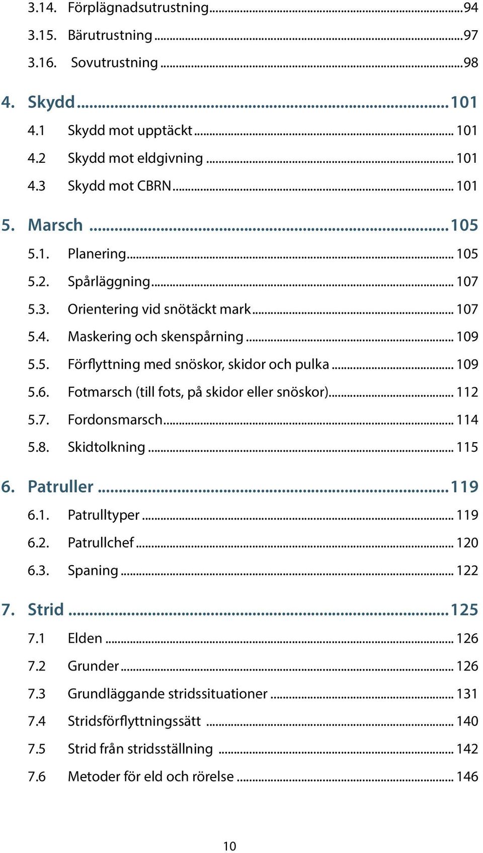 Fotmarsch (till fots, på skidor eller snöskor)... 112 5.7. Fordonsmarsch... 114 5.8. Skidtolkning... 115 6. Patruller...119 6.1. Patrulltyper... 119 6.2. Patrullchef... 120 6.3. Spaning... 122 7.