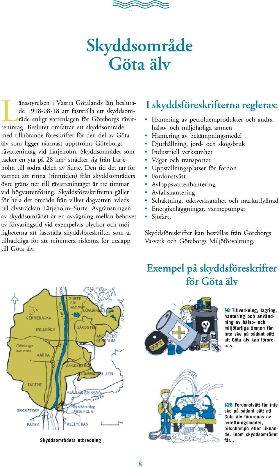 Skyddsområdet som täcker en yta på 28 km 2 sträcker sig från Lärjeholm till södra delen av Surte.