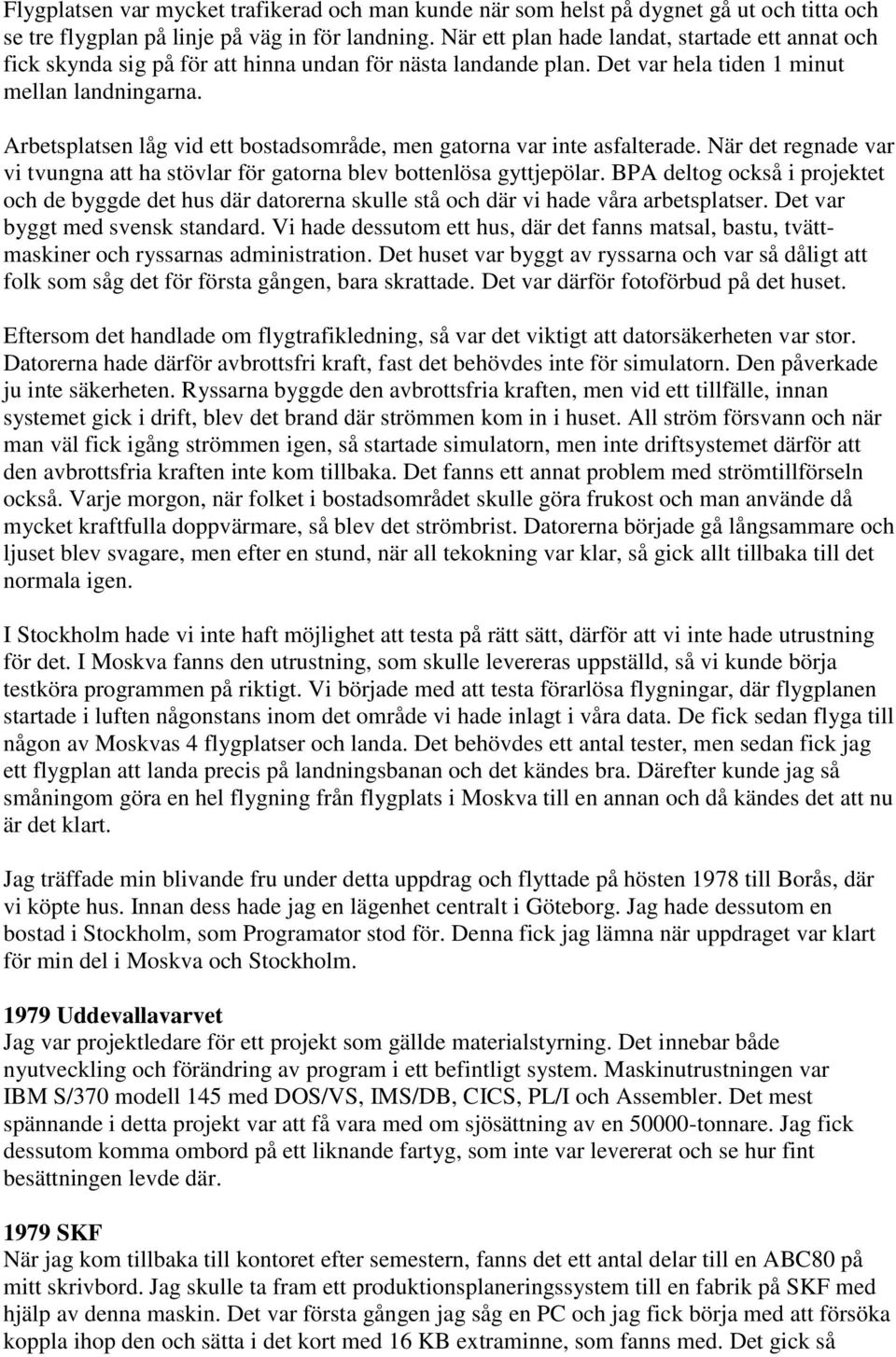 Arbetsplatsen låg vid ett bostadsområde, men gatorna var inte asfalterade. När det regnade var vi tvungna att ha stövlar för gatorna blev bottenlösa gyttjepölar.