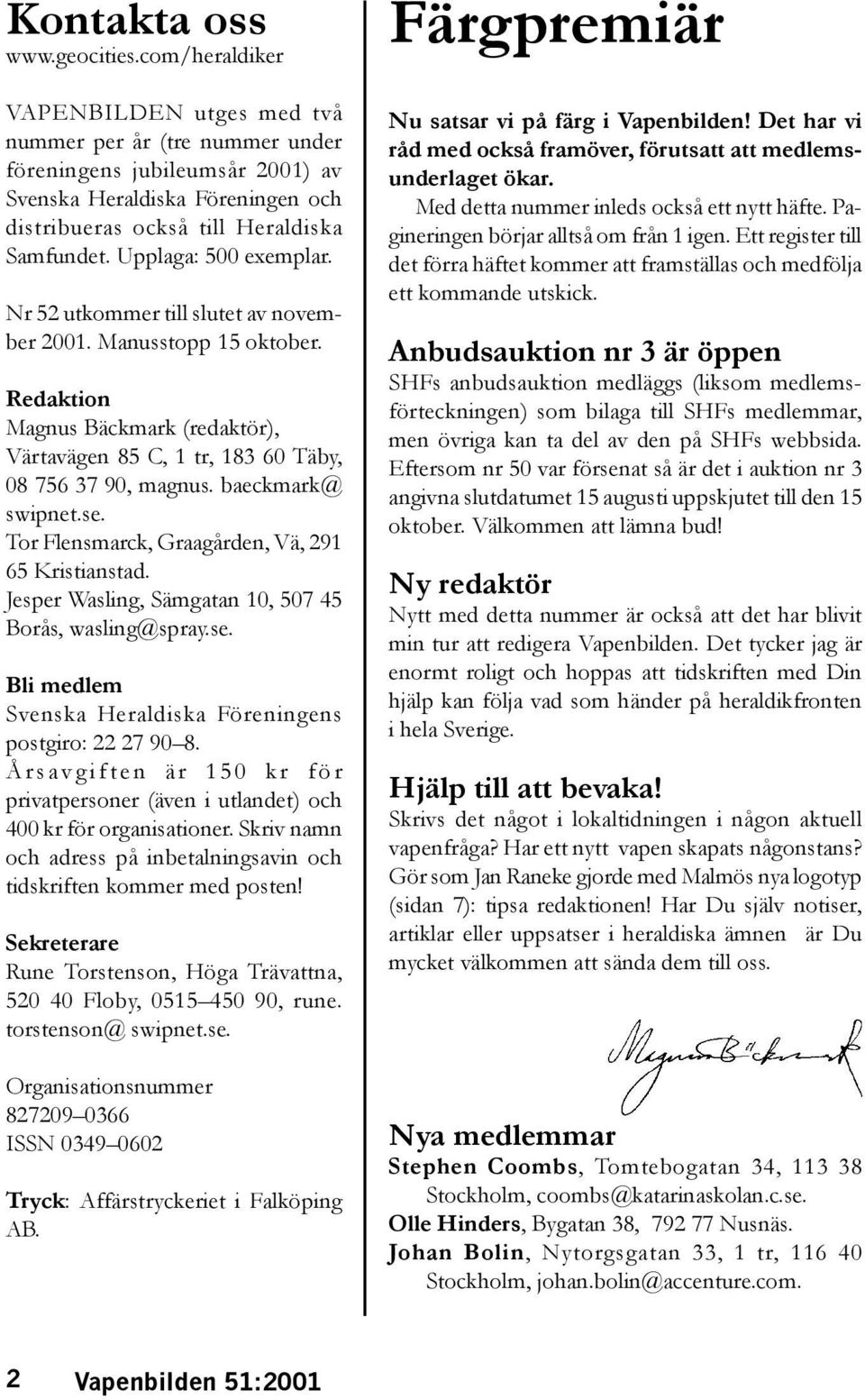 Upplaga: 500 exemplar. Nr 52 utkommer till slutet av november 2001. Manusstopp 15 oktober. Redaktion Magnus Bäckmark (redaktör), Värtavägen 85 C, 1 tr, 183 60 Täby, 08 756 37 90, magnus.