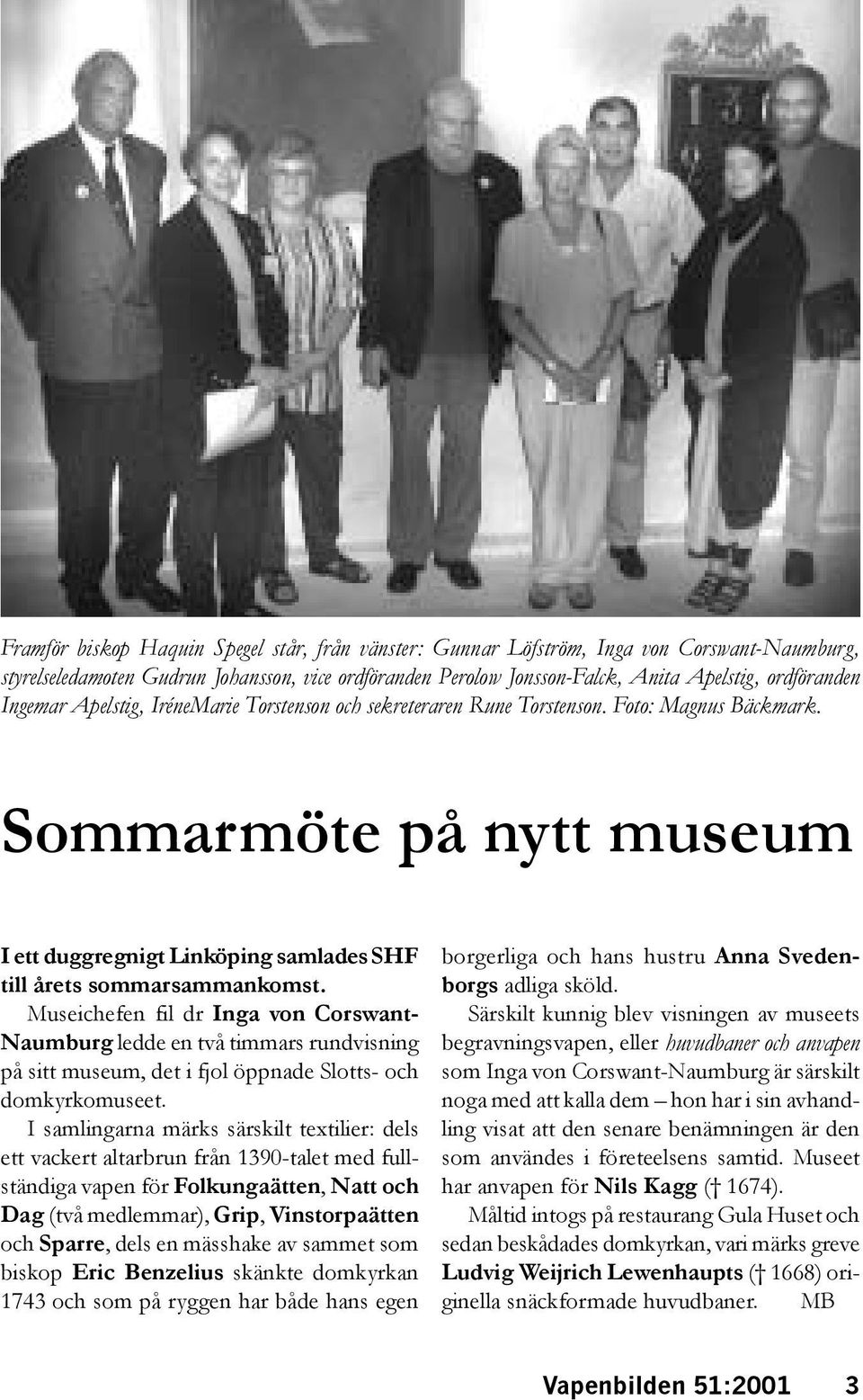 Museichefen fil dr Inga von Corswant- Naumburg ledde en två timmars rundvisning på sitt museum, det i fjol öppnade Slotts- och domkyrkomuseet.