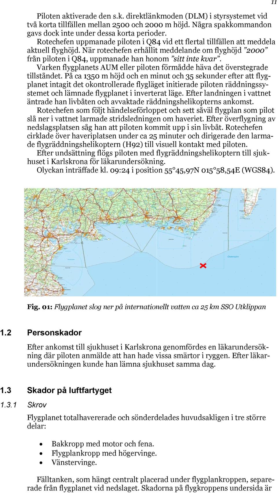 Varken flygplanets AUM eller piloten förmådde häva det överstegrade tillståndet.