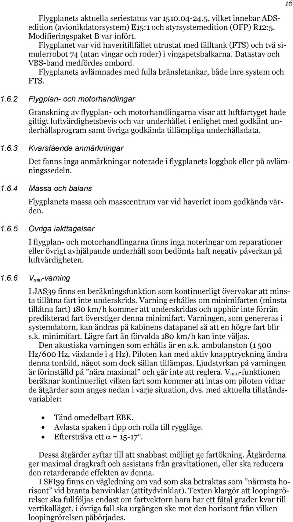 Flygplanets avlämnades med fulla bränsletankar, både inre system och FTS. 1.6.