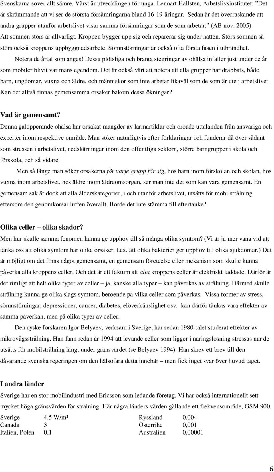 Kroppen bygger upp sig och reparerar sig under natten. Störs sömnen så störs också kroppens uppbyggnadsarbete. Sömnstörningar är också ofta första fasen i utbrändhet. Notera de årtal som anges!