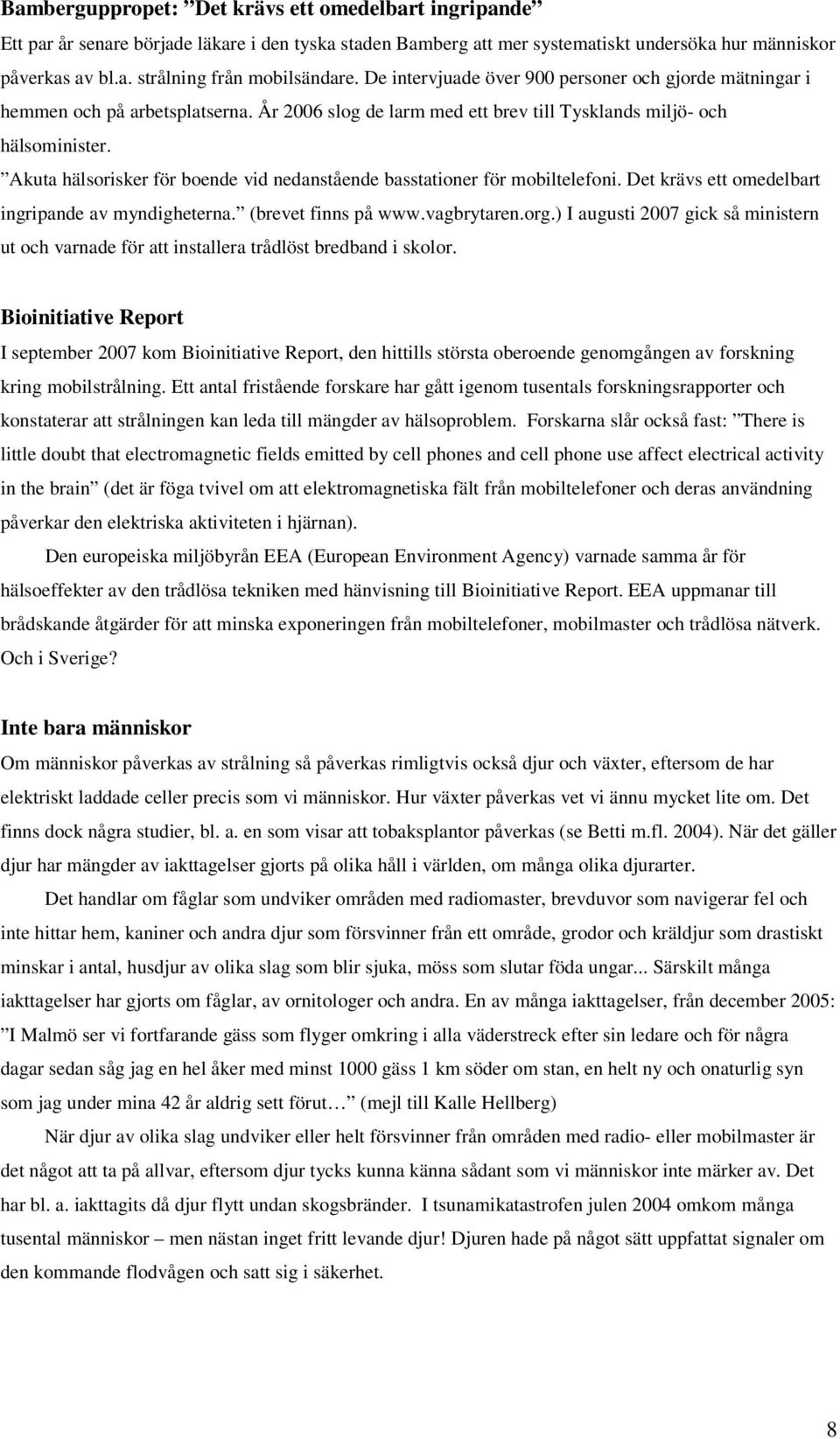 Akuta hälsorisker för boende vid nedanstående basstationer för mobiltelefoni. Det krävs ett omedelbart ingripande av myndigheterna. (brevet finns på www.vagbrytaren.org.