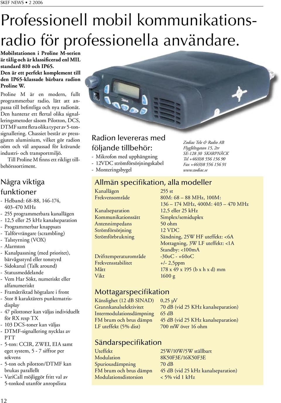 Den hanterar ett flertal olika signalleringsmetoder såsom Pilotton, DCS, DTMF samt flera olika typer av 5-tonsignallering.