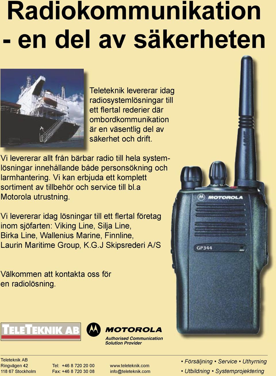 a Motorola utrustning. Vi levererar idag lösningar till ett flertal företag inom sjöfarten: Viking Line, Silja Line, Birka Line, Wallenius Marine, Finnline, Laurin Maritime Gr