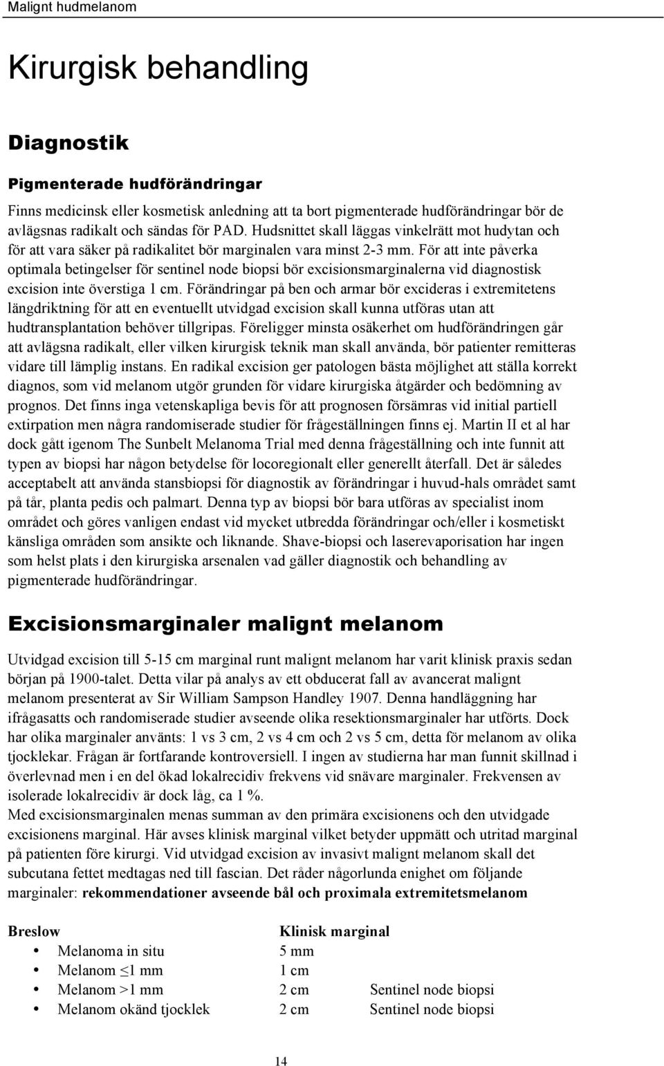 För att inte påverka optimala betingelser för sentinel node biopsi bör excisionsmarginalerna vid diagnostisk excision inte överstiga 1 cm.