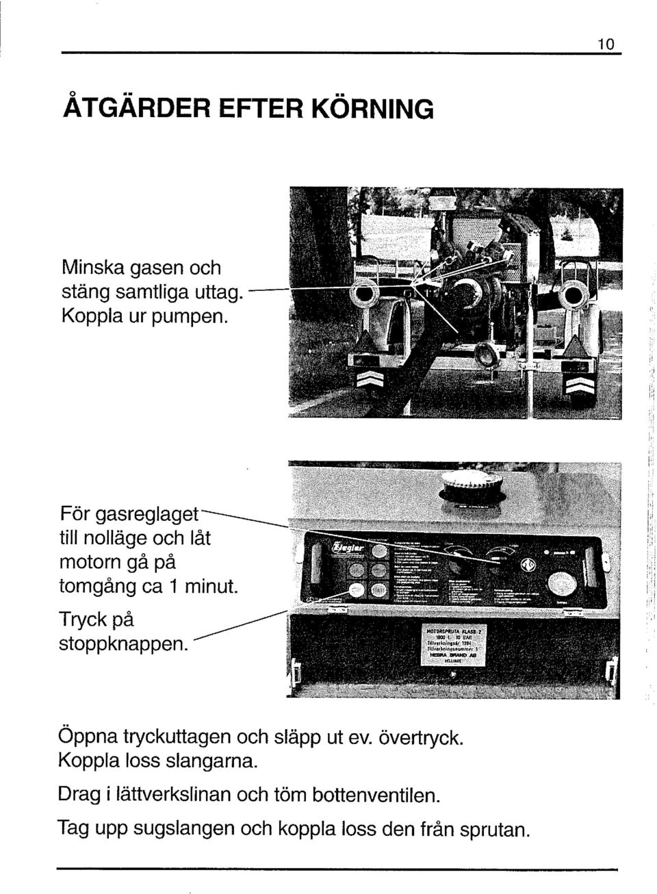 Tryck på stoppknappen. Öppna tryckuttagen och släpp ut ev. övertryck.